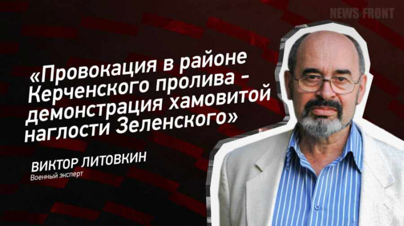 «Провокация в районе Керченского пролива — демонстрация хамовитой наглости Зеленского» — Виктор Литовкин